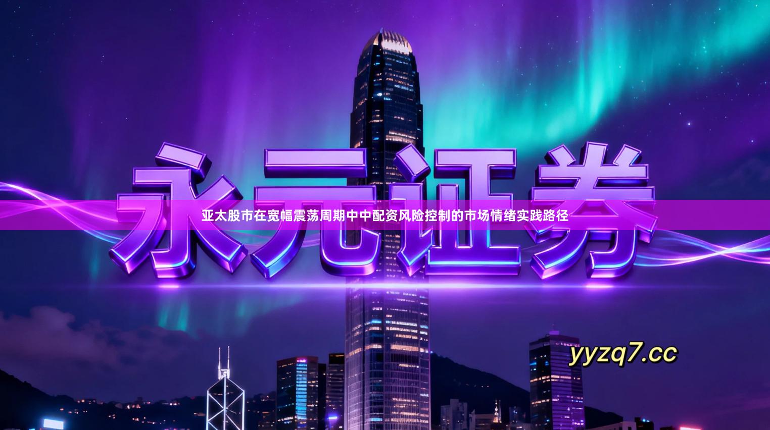 亚太股市在宽幅震荡周期中中配资风险控制的市场情绪实践路径