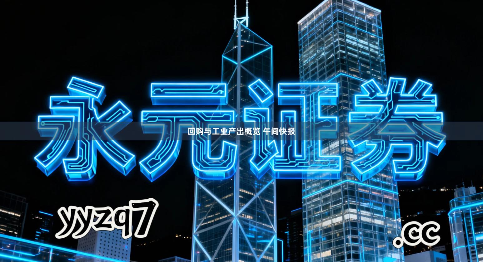 回购与工业产出概览 午间快报