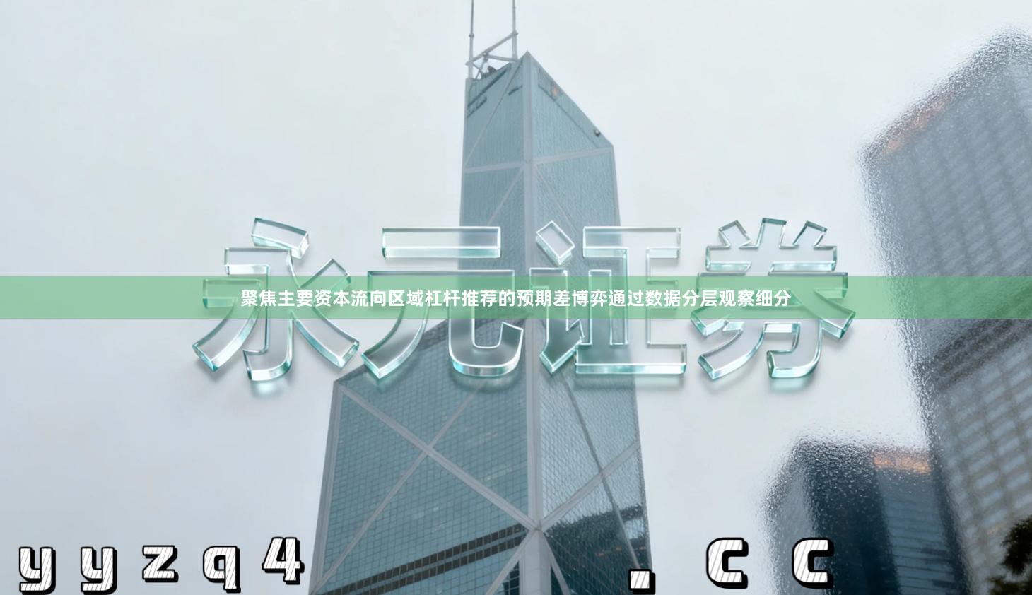 聚焦主要资本流向区域杠杆推荐的预期差博弈通过数据分层观察细分