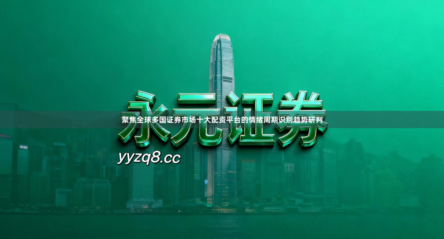 聚焦全球多国证券市场十大配资平台的情绪周期识别趋势研判